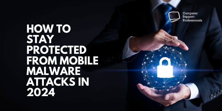 How to Stay Protected From Mobile Malware Attacks in 2024
