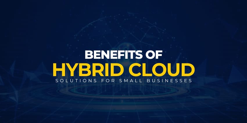 Benefits of Hybrid Cloud Solutions for Small Businesses