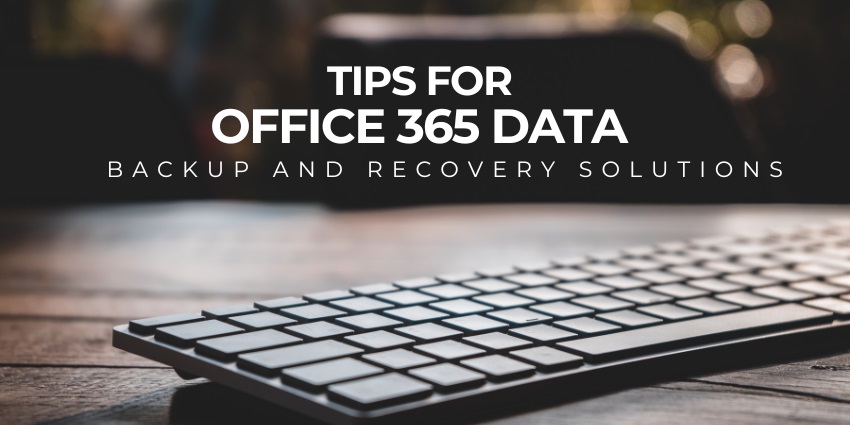 Tips for Office 365 Backup and Data Recovery Solution