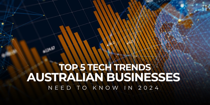 Top 5 Tech Trends Australian Businesses Need to Know in 2024