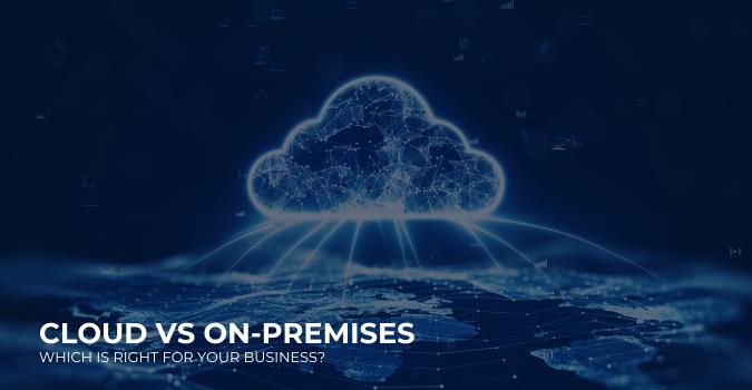 Cloud vs On-Premises Which Is Right for Your Business